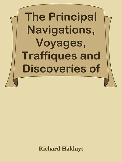 The Principal Navigations, Voyages, Traffiques and Discoveries of the English Nation