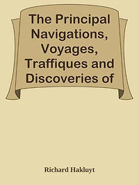 The Principal Navigations, Voyages, Traffiques and Discoveries of the English Nation