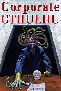 Corporate Cthulhu: Lovecraftian Tales of Bureaucratic Nightmare