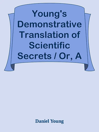 Young's Demonstrative Translation of Scientific Secrets / Or, A Collection of Above
