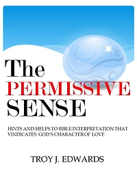 The Permissive Sense: Hints and Helps to Bible Interpretation that Vindicates Gods Character of Love