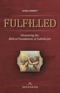 Fulfilled: Uncovering the Biblical Foundations of Catholicism