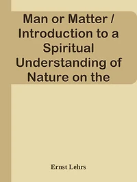 Man or Matter / Introduction to a Spiritual Understanding of Nature on the Basis of