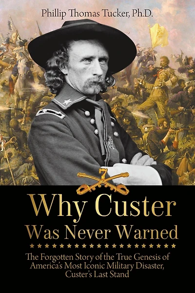 Why Custer Was Never Warned: the Forgotten Story of True Genesis America's Most Iconic Military Disaster, Custer's Last Stand