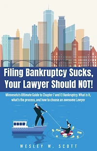 Filing Bankruptcy Sucks, Your Lawyer Should NOT!: Minnesota's Ultimate Guide to Chapter 7 and 13 Bankruptcy. What is it, what's the process, and how to choose an awesome