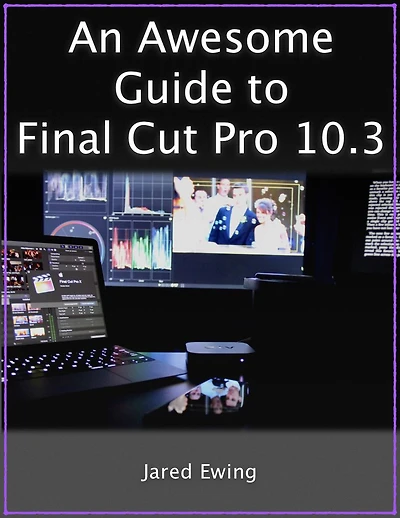 An Awesome Guide To Final Cut Pro 10.3