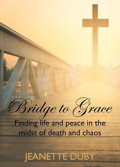 Bridge To Grace: Finding life and peace the midst of death chaos