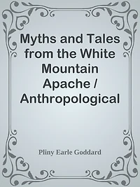 Myths and Tales from the White Mountain Apache / Anthropological Papers of the Ameri