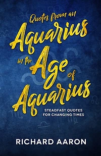 Quotes From an Aquarius in the Age of Aquarius