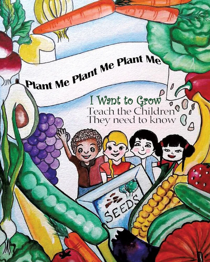 Plant Me- Me I Want To Grow Teach the Children They Need Know