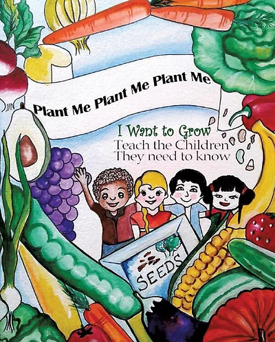 Plant Me- Me I Want To Grow Teach the Children They Need Know
