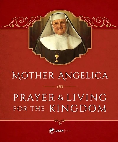 Mother Angelica on Prayer and Living for the Kingdom