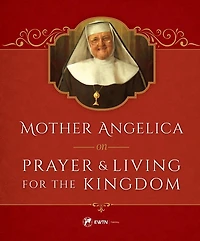 Mother Angelica on Prayer and Living for the Kingdom