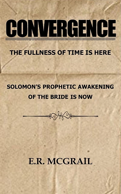 CONVERGENCE: THE FULLNESS OF TIME IS HERE SOLOMON'S PROPHETIC AWAKENING BRIDE NOW