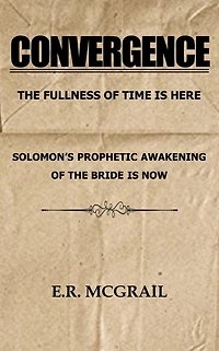 CONVERGENCE: THE FULLNESS OF TIME IS HERE SOLOMON'S PROPHETIC AWAKENING BRIDE NOW