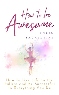 How to Be Awesome: Live Life the Fullest and Successful Everything You Do