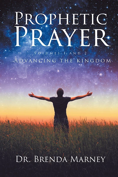 Prophetic Prayer: Volumes 1 and 2: Advancing the Kingdom