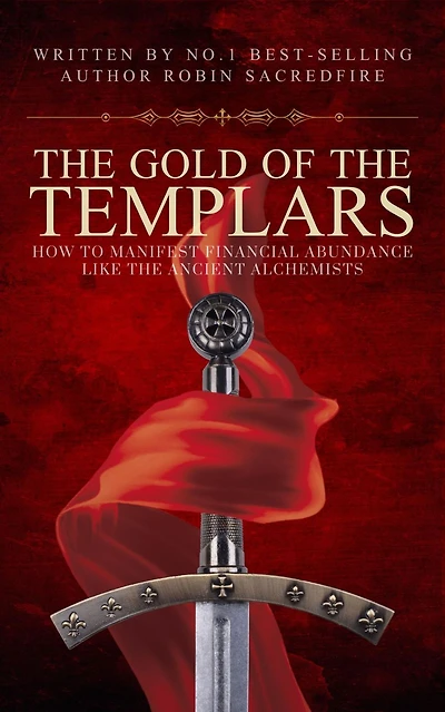 the Gold of Templars: How to Manifest Financial Abundance Like Ancient Alchemists