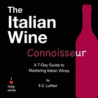 The Italian Wine Connoisseur: A simple 7-day guide to mastering Italian wines and grapes; with the confidence and expertise to drink boldly!
