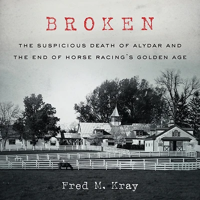 Broken: the Suspicious Death of Alydar and End Horse Racing's Golden Age