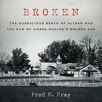 Broken: the Suspicious Death of Alydar and End Horse Racing's Golden Age