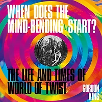 When Does The Mind-Bending Start?: Life and Times of World Twist