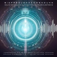 Biofrequenzanwendung: Sound Technologie zur Meisterung des Bewusstseins: Verbessere die Selbstregulation des Körpers. Erhöhe die Energie & Vitalität deines Körpers