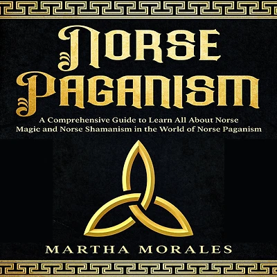 Norse Paganism: A Comprehensive Guide to Learn All About Norse Magic and Norse Shamanism in the World of Norse Paganism