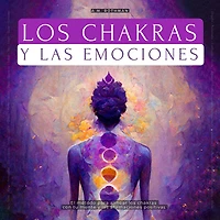 Los Chakras Y Las Emociones: ¿cómo Alinear Con Afirmaciones Positivas?