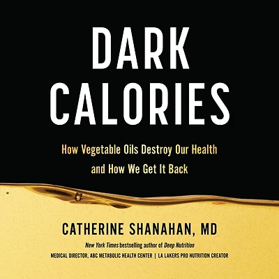 Dark Calories: How Vegetable Oils Destroy Our Health and We Can Get It Back