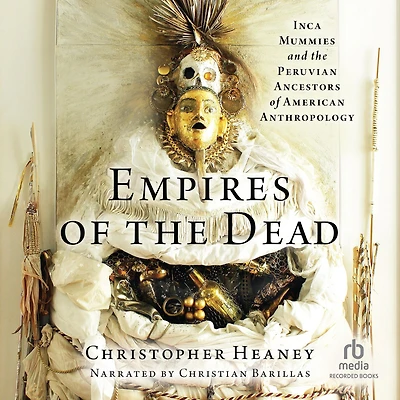Empires of the Dead: Inca Mummies and Peruvian Ancestors American Anthropology