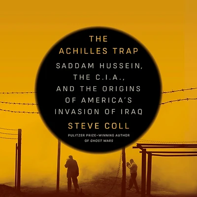 the Achilles Trap: Saddam Hussein, C.I.A., and Origins of America's Invasion Iraq