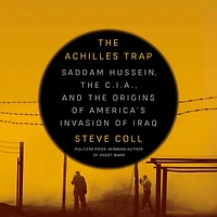 the Achilles Trap: Saddam Hussein, C.I.A., and Origins of America's Invasion Iraq