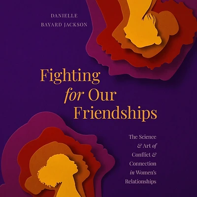 Fighting for Our Friendships: The Science and Art of Conflict Connection Women's Relationships