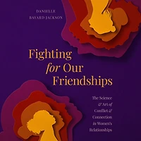 Fighting for Our Friendships: The Science and Art of Conflict Connection Women's Relationships
