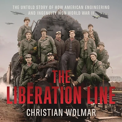 The Liberation Line: Untold Story of How American Engineering and Ingenuity Won World War II