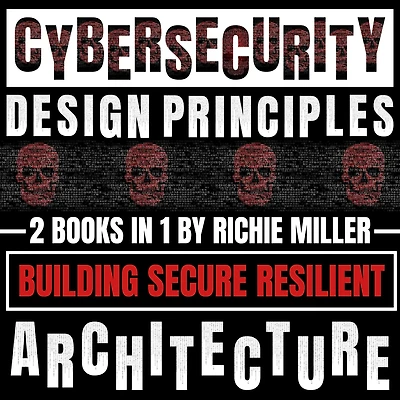 Cybersecurity Design Principles: 2 Books In 1: Building Secure Resilient Architecture