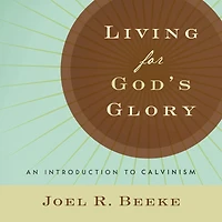 Living for God's Glory: An Introduction to Calvinism