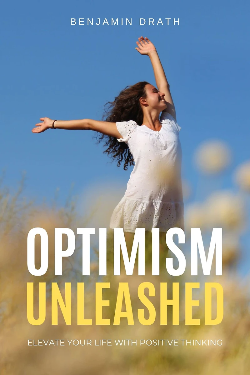 Optimism Unleashed: Elevate Your Life with Positive Thinking