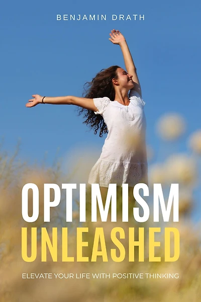 Optimism Unleashed: Elevate Your Life with Positive Thinking