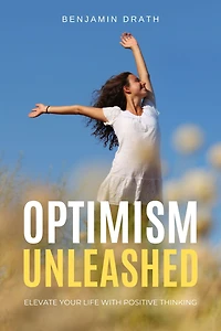 Optimism Unleashed: Elevate Your Life with Positive Thinking