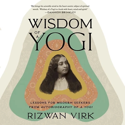 Wisdom of a Yogi: Lessons for Modern Seekers from Autobiography Yogi