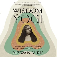 Wisdom of a Yogi: Lessons for Modern Seekers from Autobiography Yogi