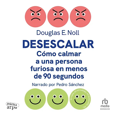 Desescalar: Cómo calmar a una persona furiosa en menos de 90 segundos (How to Calm Furious Person Seconds or Less)