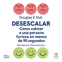 Desescalar: Cómo calmar a una persona furiosa en menos de 90 segundos (How to Calm Furious Person Seconds or Less)