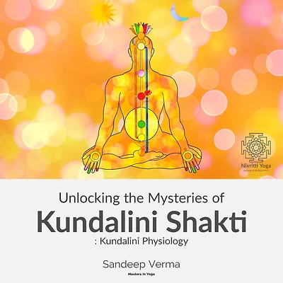 Unlocking the Mysteries of Kundalini Shakti: Kundalini Physiology: First Course of a Comprehensive Series of Courses on Kundalini Physiology, Awakening, the Signs and Effects of Such Experiences and Ways to Awaken and Manage them.
