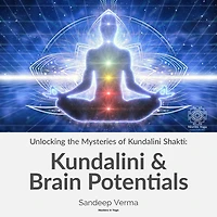 Unlocking the Mysteries of Kundalini Shakti: Kundalini & Brain Potentials: Revealing the Dormant Potentials of the Brain and the Transformative Influence of Kundalini Shakti