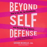 Beyond Self-Defense: How to Say No, Set Boundaries, and Reclaim Your Agency--An empowering guide to safety, risk assessment, and personal protection
