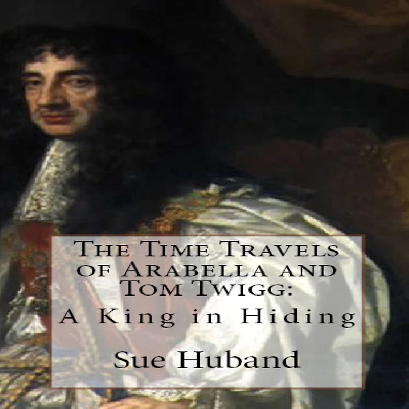 The Time Travels of Arabella and Tom Twigg: A King in Hiding