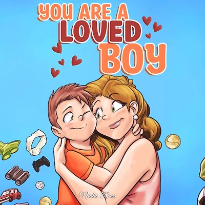 You are A Loved Boy: Collection of Inspiring Stories about Family, Friendship, Self-Confidence and Love